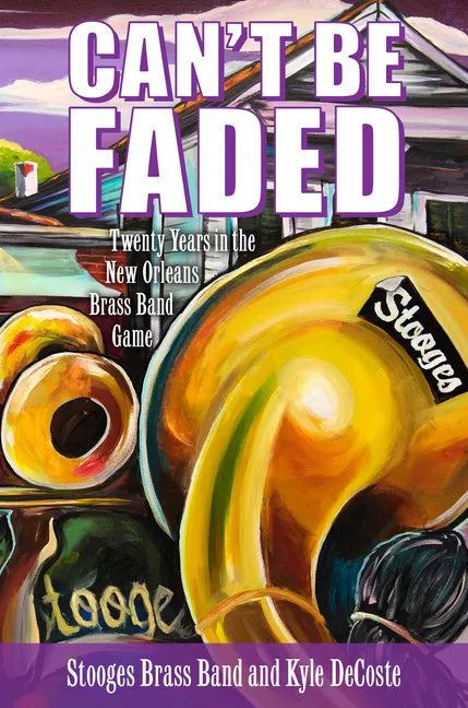 Can't Be Faded: Twenty Years in the New Orleans Brass Band Game - Paperback
