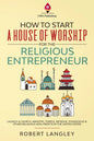 How to Start a House of Worship for the Religious Entrepreneur: Launch a Church, Ministry, Temple, Mosque, Synagogue & Other Religious Non-Profits in - Paperback