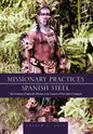 Missionary Practices and Spanish Steel: The Evolution of Apostolic Mission in the Context of New Spain Conquests - Hardcover