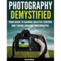 Photography Demystified: Your Guide to Gaining Creative Control and Taking Amazing Photographs! - Paperback