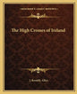 The High Crosses of Ireland - Paperback