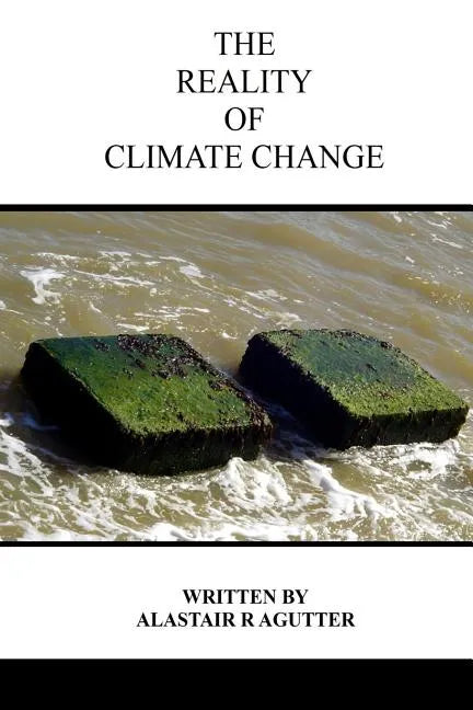 The Reality of Climate Change: The Biggest Threat To All of Humanity and Life Forms on Earth - Paperback