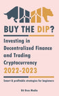 Buy the Dip?: Investing in Decentralized Finance and Trading Cryptocurrency, 2022-2023 - Bull or bear? (Smart & profitable strategies for beginners) - Paperback