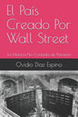El País Creado Por Wall Street: La Historia No Contada de Panamá - Paperback