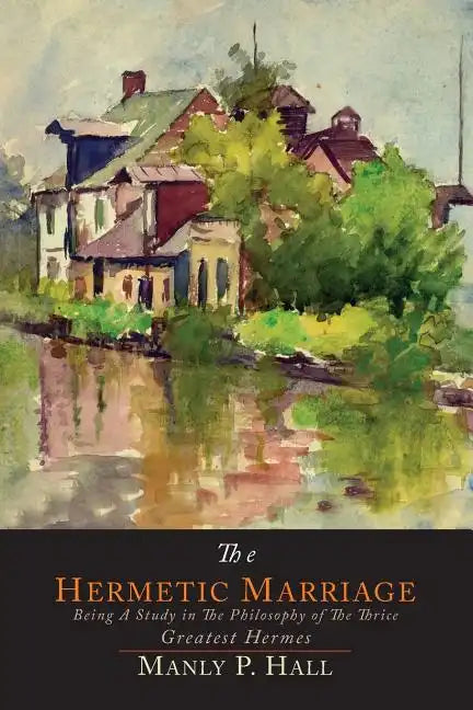 The Hermetic Marriage: Being a Study in the Philosophy of the Thrice Greatest Hermes - Paperback