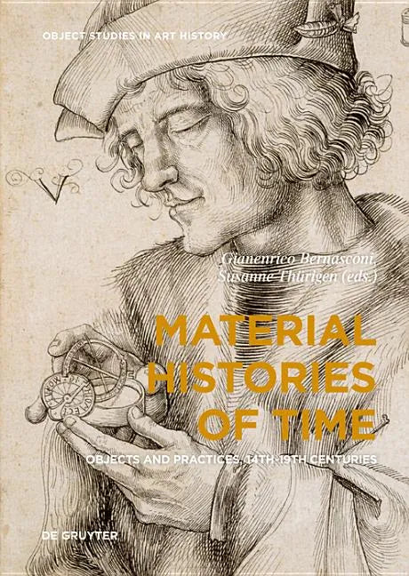 Material Histories of Time: Objects and Practices, 14th-19th Centuries - Hardcover