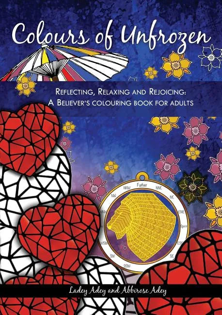 Colours of Unfrozen: Reflecting, Relaxing and Rejoicing: A Believer's colouring book for Adults - Paperback