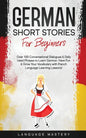 German Short Stories for Beginners: Over 100 Conversational Dialogues & Daily Used Phrases to Learn German. Have Fun & Grow Your Vocabulary with Germa - Paperback