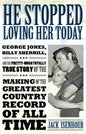 He Stopped Loving Her Today: George Jones, Billy Sherrill, and the Pretty-Much Totally True Story of the Making of the Greatest Country Record of A - Paperback