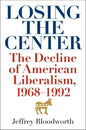 Losing the Center: The Decline of American Liberalism, 1968-1992 - Hardcover