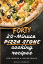 Forty 30-Minute Pizza Stone Cooking Recipes: For Crispier & Tastier Crusts - Paperback