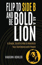 Flip to Side B and Be Bold as a Lion: A Simple, Surefire Way to Maximize Your Confidence with People - Paperback