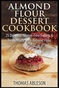 Almond Flour Dessert Cookbook: 25 Delicious Gluten-Free Sweets & Treats Made with Almond Flour - Paperback