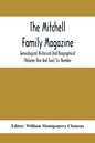 The Mitchell Family Magazine; Genealogical Historical And Biographical (Volume One And Two) Six Number - Paperback