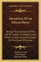 Adventures of an African Slaver: Being a True Account of the Life of Captain Theodore Canot, Trader in Gold, Ivory and Slaves on the Coast of Guinea - Paperback