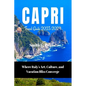Capri Travel Guide 2023-2024: Where Italy's Art, Culture, and Vacation Bliss Converge - Paperback