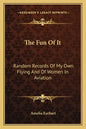 The Fun of It: Random Records of My Own Flying and of Women in Aviation - Paperback