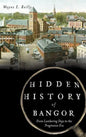 Hidden History of Bangor: From Lumbering Days to the Progressive Era - Hardcover