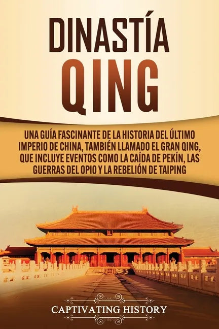 Dinastía Qing: Una guía fascinante de la historia del último imperio de China, también llamado el Gran Qing, que incluye eventos como - Paperback