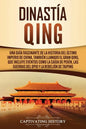 Dinastía Qing: Una guía fascinante de la historia del último imperio de China, también llamado el Gran Qing, que incluye eventos como - Paperback
