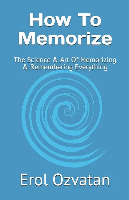 How To Memorize: The Science & Art Of Memorizing & Remembering Everything - Paperback