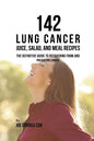 142 Lung Cancer Juice, Salad, and Meal Recipes: The Definitive Guide to Recovering from and Preventing Cancer - Paperback
