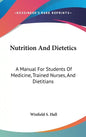 Nutrition And Dietetics: A Manual For Students Of Medicine, Trained Nurses, And Dietitians - Hardcover