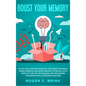 Boost Your Memory and Focus Like a Modern Einstein: Accelerate Learning Speed, Embrace Unlimited Memory Potential with State-of-the-Art Techniques and - Hardcover