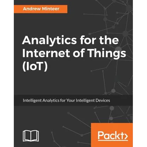 Analytics for the Internet of Things (IoT): Intelligent analytics for your intelligent devices - Paperback