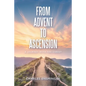 From Advent to Ascension: A Journey with the Christ - Paperback