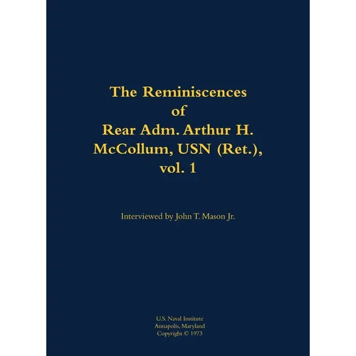 The Reminiscences of Rear Adm. Arthur H. McCollum, USN (Ret.), Vol. 1: 1898-1976 - Hardcover