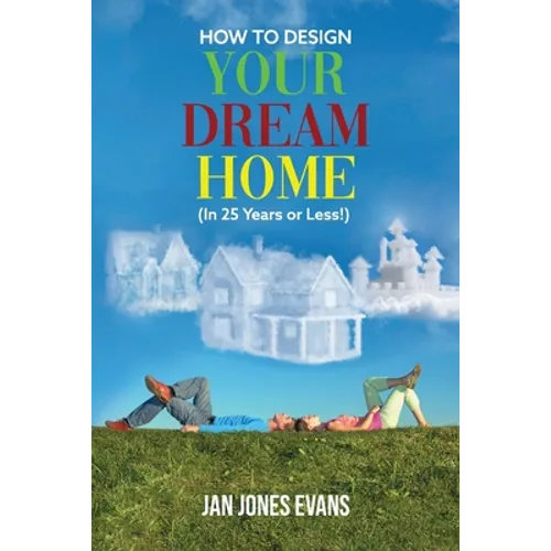 HOW TO DESIGN YOUR DREAM HOME (In 25 Years or Less!) - Paperback