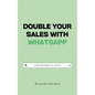 Double Your Sales with WhatsApp - Paperback