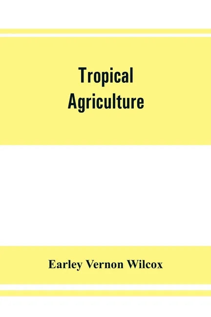 Tropical agriculture: the climate, soils, cultural methods, crops, live stock, commercial importance and opportunities of the tropics - Paperback