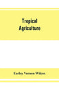 Tropical agriculture: the climate, soils, cultural methods, crops, live stock, commercial importance and opportunities of the tropics - Paperback