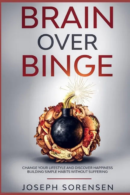 Brain Over Binge: Change your lifestyle and discover happiness building simple habits without suffering - Paperback