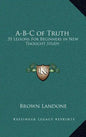 A-B-C of Truth: 35 Lessons for Beginners in New Thought Study - Hardcover