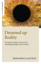 Dreamed Up Reality: Diving Into the Mind to Uncover the Astonishing Hidden Tale of Nature - Paperback