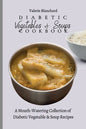 Diabetic Vegetables & Soups Cookbook: A Mouth-Watering Collection of Diabetic Vegetable & Soup Recipes - Paperback