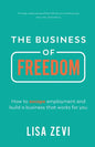 The Business of Freedom: How to escape employment and build a business that works for you - Paperback
