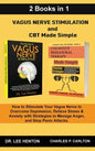 Vagus Nerve Stimulation and CBT Made Simple (2 Books in 1): How to Stimulate Your Vagus Nerve to Overcome Depression, Relieve Stress & Anxiety with St - Hardcover