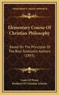 Elementary Course Of Christian Philosophy: Based On The Principles Of The Best Scholastic Authors (1893) - Hardcover