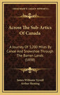 Across The Sub-Artics Of Canada: A Journey Of 3,200 Miles By Canoe And Snowshoe Through The Barren Lands (1898) - Hardcover