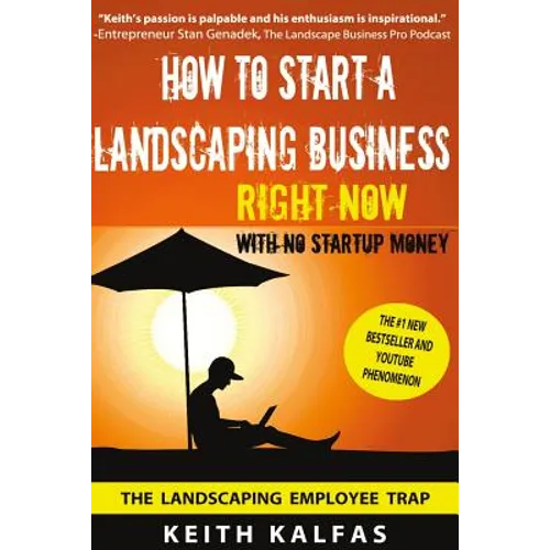 How to Start a Landscaping Business: RIGHT NOW With NO Startup Money - Paperback