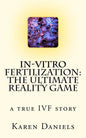 In-Vitro Fertilization: The Ultimate Reality Game: one woman's uncensored journey - Paperback
