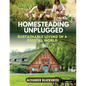 Homesteading Unplugged: An Ultimate Guide for a Sustainable Living in a Digital World - Paperback