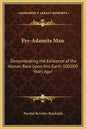 Pre-Adamite Man: Demonstrating the Existence of the Human Race Upon this Earth 100,000 Years Ago! - Hardcover