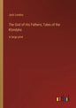 The God of His Fathers; Tales of the Klondyke: in large print - Paperback