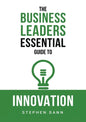 The Business Leaders Essential Guide to Innovation: How to generate ground-breaking ideas and bring them to market - Paperback