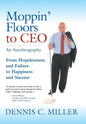 Moppin' Floors to CEO: From Hopelessness and Failure to Happiness and Success - Hardcover